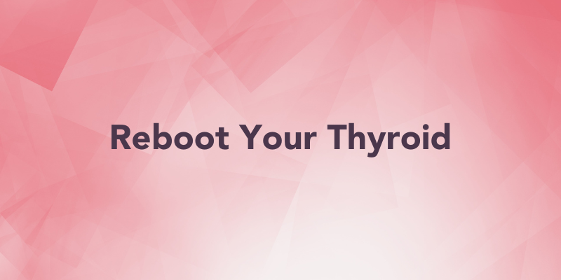 Reboot Your Thyroid